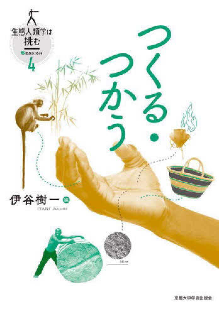 伊谷樹一(編)『つくる・つかう(生態人類学は挑む SESSION 4)』京都大学学術出版会 2023年4月発行
